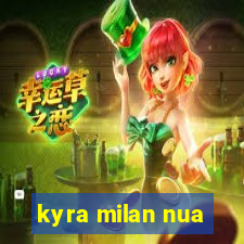 kyra milan nua